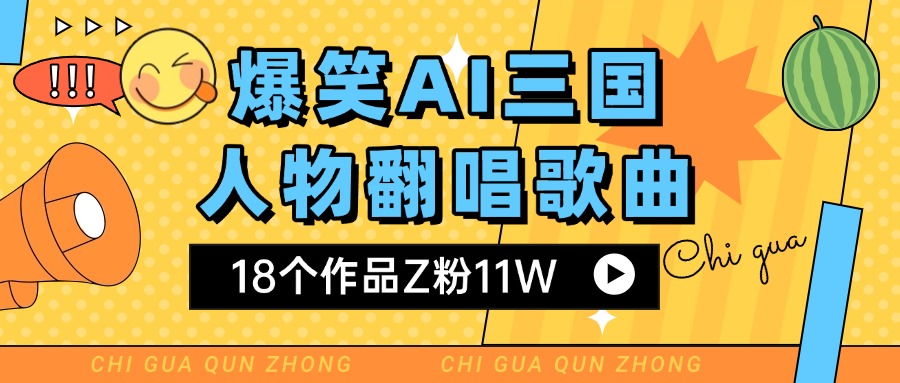 爆笑三国AI翻唱歌曲 18个作品Z粉11W 流量变现超简单安创网-网创项目资源站-副业项目-创业项目-搞钱项目安创网