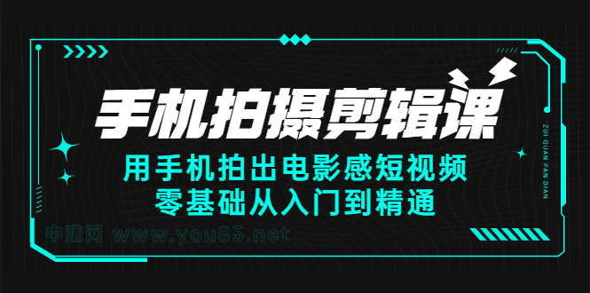 手机拍摄剪辑课：用手机拍出电影感短视频，零基础从入门到精通安创网-网创项目资源站-副业项目-创业项目-搞钱项目安创网