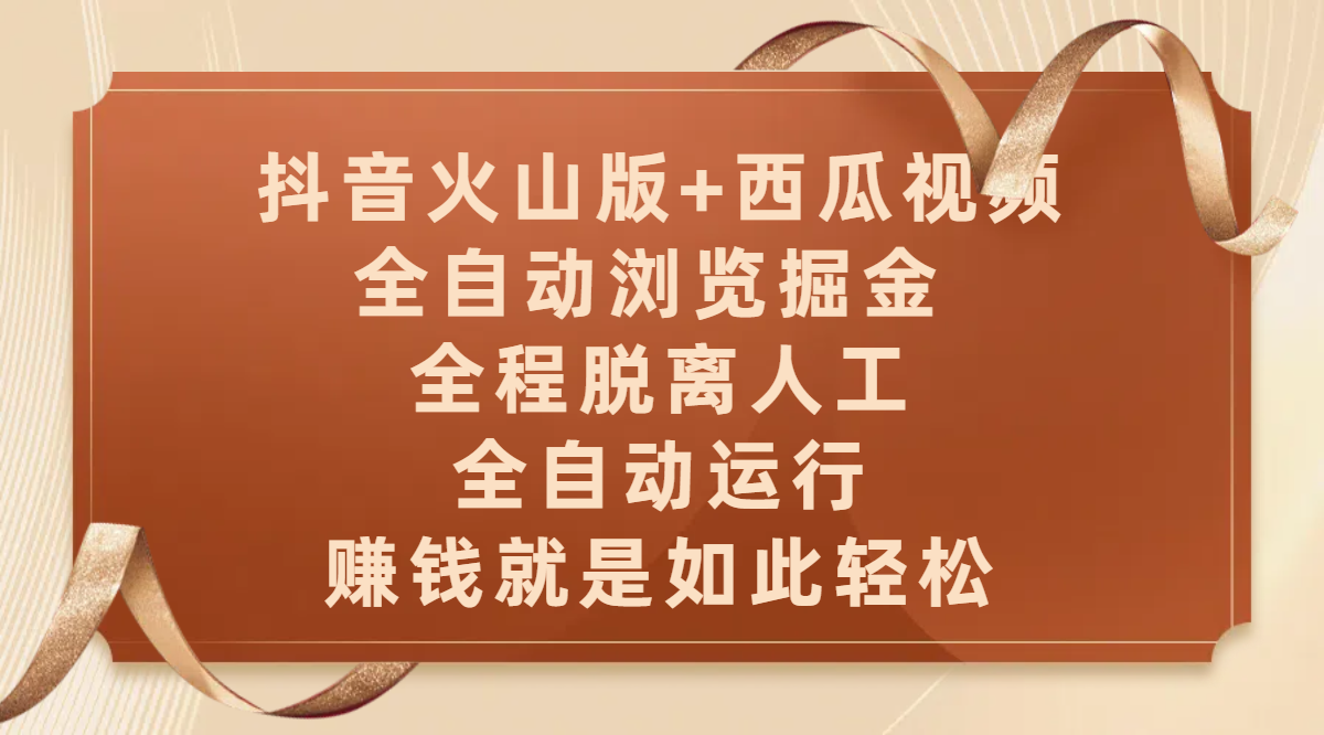 抖音火山版+西瓜视频双平台，全自动浏览掘金 ，全程脱离人工，全自动运行，赚钱就是如此轻松安创网-网创项目资源站-副业项目-创业项目-搞钱项目安创网
