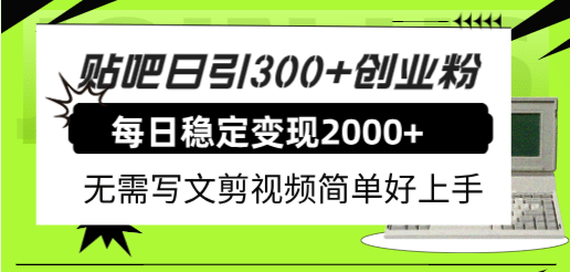 贴吧日引300+创业粉日稳定2000+收益无需写文剪视频简单好上手！安创网-网创项目资源站-副业项目-创业项目-搞钱项目安创网