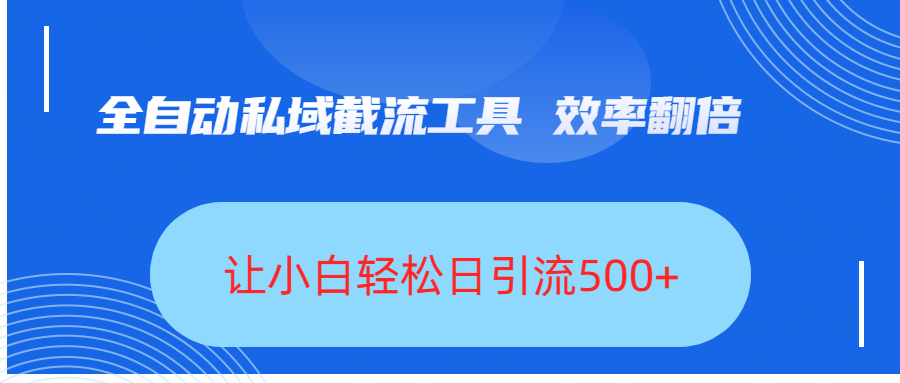 全自动私域截流工具，效率翻倍，让小白轻松日引流500+安创网-网创项目资源站-副业项目-创业项目-搞钱项目安创网