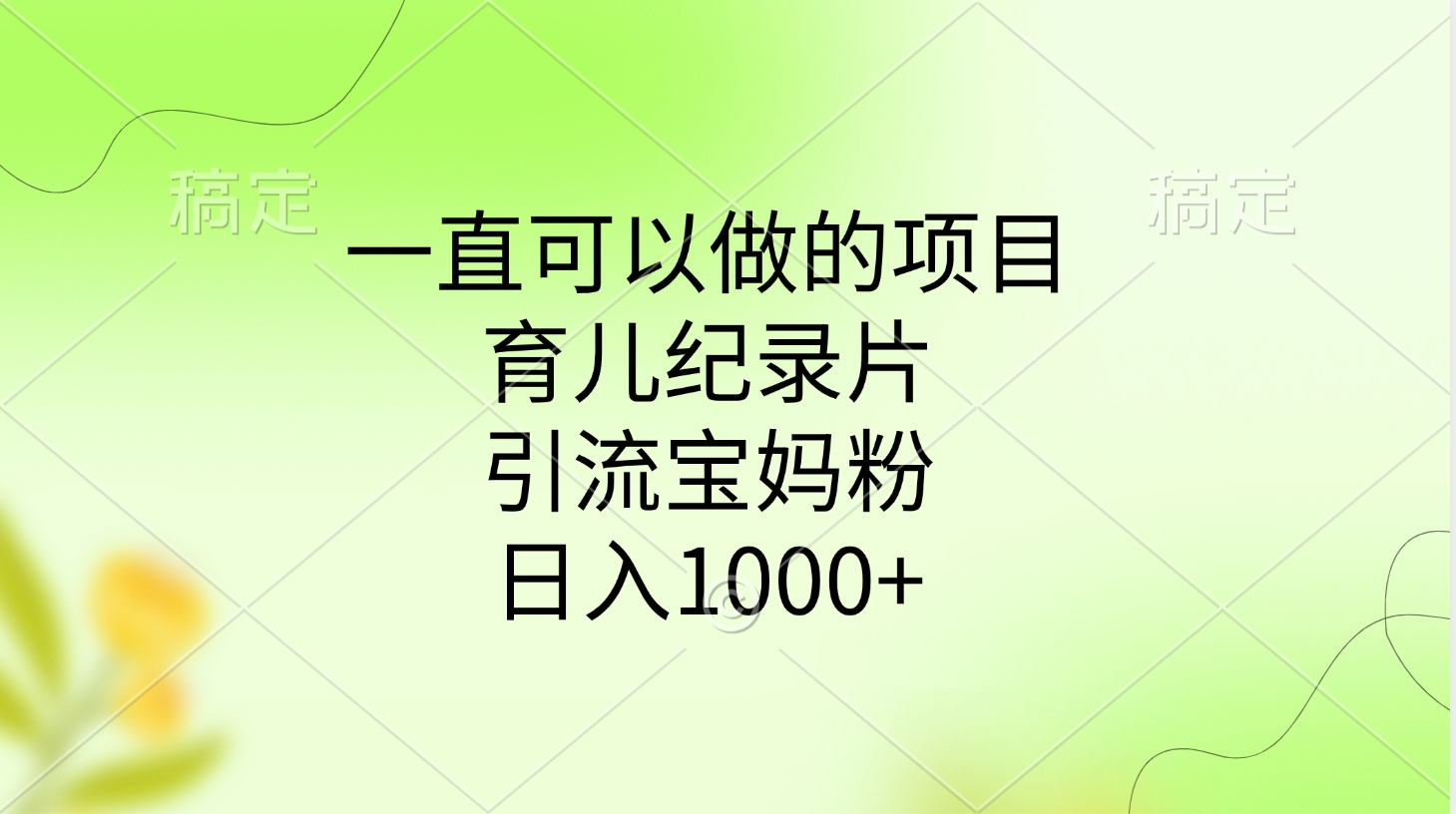 一直可以做的项目，育儿纪录片，引流宝妈粉，日入1000+安创网-网创项目资源站-副业项目-创业项目-搞钱项目安创网
