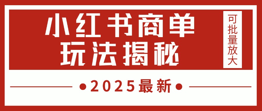 2025最新，小红书商单玩法揭秘，每天5分钟，单个账号日入300+，可批量放大安创网-网创项目资源站-副业项目-创业项目-搞钱项目安创网