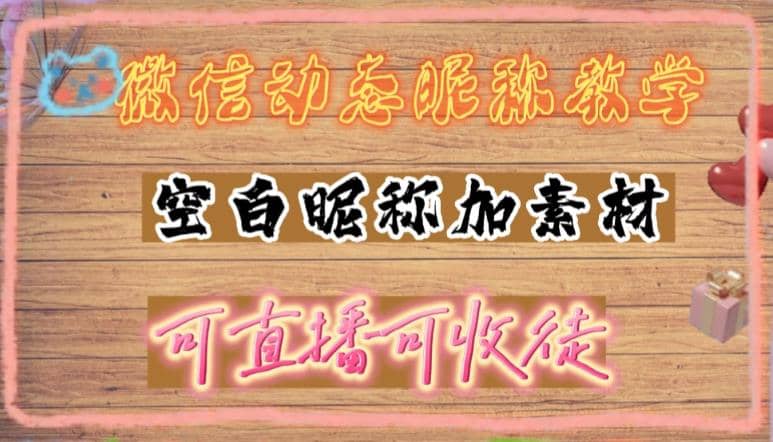微信动态昵称设置方法，可抖音直播引流，日赚上百【详细视频教程+素材】安创网-网创项目资源站-副业项目-创业项目-搞钱项目安创网