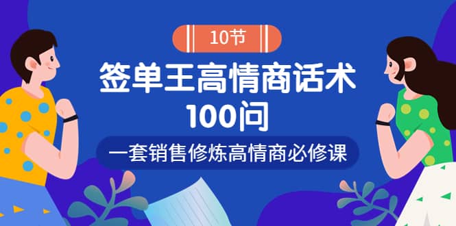 销冠神课-签单王高情商话术100问：一套销售修炼高情商必修课！安创网-网创项目资源站-副业项目-创业项目-搞钱项目安创网