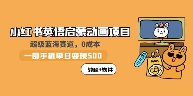 小红书英语启蒙动画项目：蓝海赛道 0成本，一部手机日入500+（教程+资源）安创网-网创项目资源站-副业项目-创业项目-搞钱项目安创网