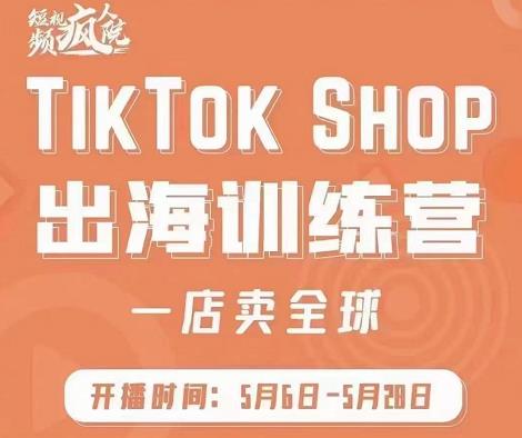 疯人院:TikTok Shop出海训练营（一店卖全球)，出海抢占全球新流量安创网-网创项目资源站-副业项目-创业项目-搞钱项目安创网