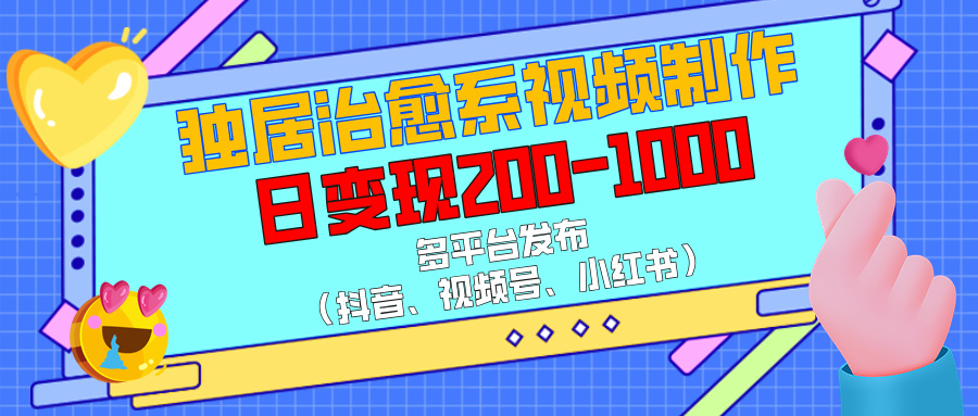 独居治愈系视频制作，多平台发布（抖音、视频号、小红书），日变现200-1000安创网-网创项目资源站-副业项目-创业项目-搞钱项目安创网