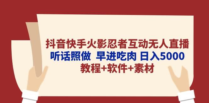 抖音快手火影忍者互动无人直播 听话照做  早进吃肉 日入5000+教程+软件…安创网-网创项目资源站-副业项目-创业项目-搞钱项目安创网