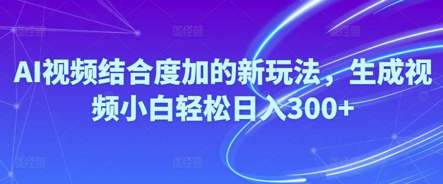 Ai视频结合度加的新玩法,生成视频小白轻松日入300+安创网-网创项目资源站-副业项目-创业项目-搞钱项目安创网