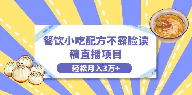 餐饮小吃配方不露脸读稿直播项目，无需露脸，月入3万+附小吃配方资源安创网-网创项目资源站-副业项目-创业项目-搞钱项目安创网