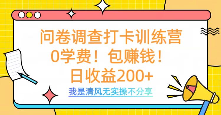 问卷调查打卡训练营，0学费，包赚钱，日收益200+安创网-网创项目资源站-副业项目-创业项目-搞钱项目安创网