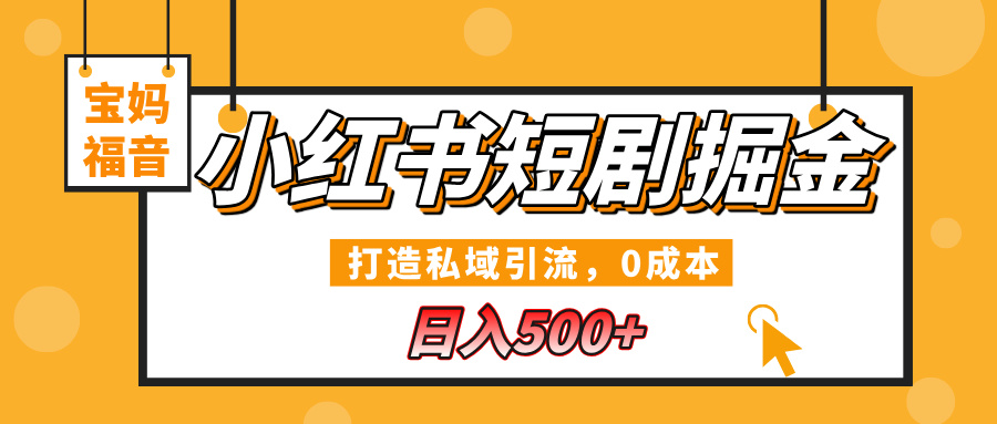 小红书短剧掘金，打造私域引流，0成本，宝妈福音日入500+安创网-网创项目资源站-副业项目-创业项目-搞钱项目安创网