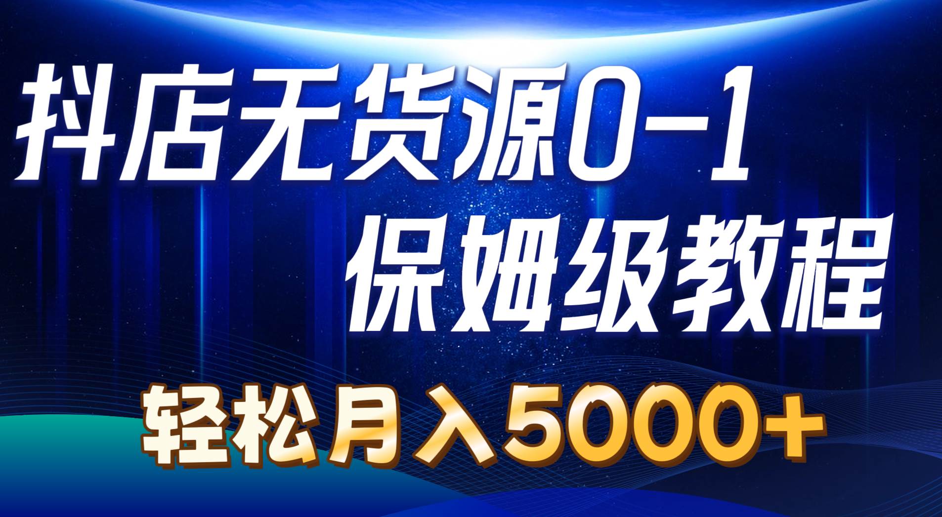 抖店无货源0到1详细实操教程：轻松月入5000+（7节）安创网-网创项目资源站-副业项目-创业项目-搞钱项目安创网