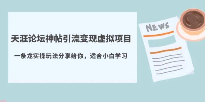 天涯论坛神帖引流变现虚拟项目，一条龙实操玩法分享给你（教程+资源）安创网-网创项目资源站-副业项目-创业项目-搞钱项目安创网