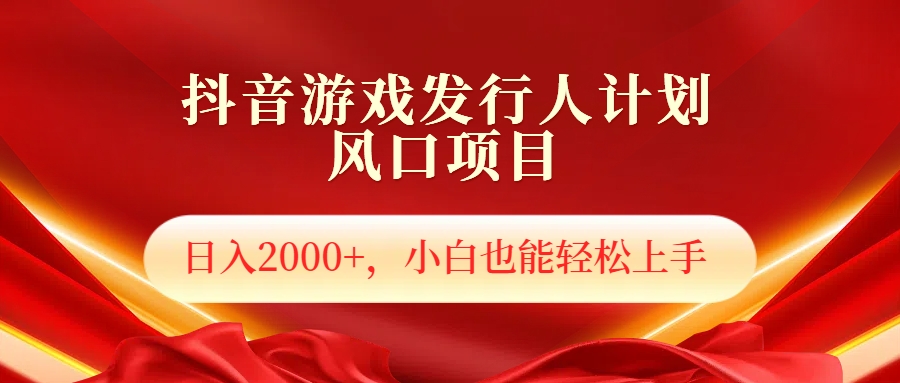 抖音游戏发行人风口项目，日入2000+，小白也可以轻松上手安创网-网创项目资源站-副业项目-创业项目-搞钱项目安创网