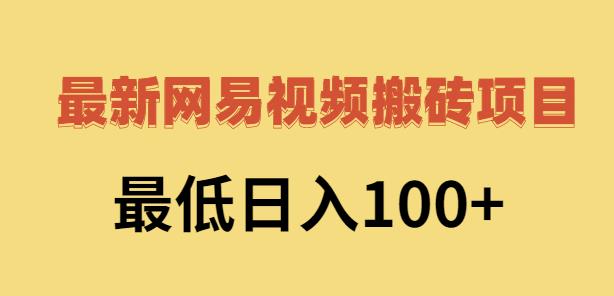 2022网易视频搬砖赚钱，日收益120（视频教程+文档）安创网-网创项目资源站-副业项目-创业项目-搞钱项目安创网