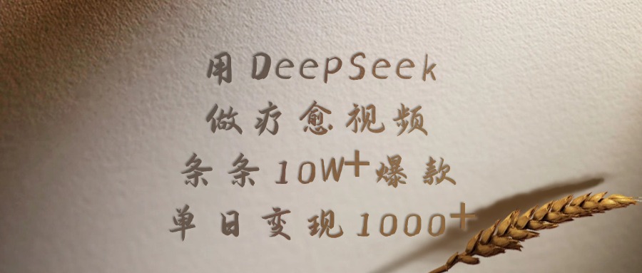 用DeepSeek做疗愈视频，条条10W+爆款，单日变现1000+安创网-网创项目资源站-副业项目-创业项目-搞钱项目安创网