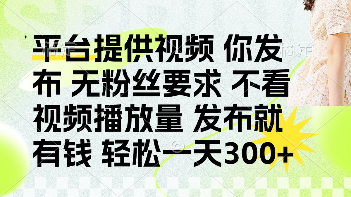 发布平台提供视频就有q 无粉丝要求 不看视频播放量安创网-网创项目资源站-副业项目-创业项目-搞钱项目安创网