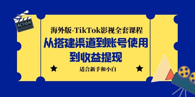 海外版-TikTok影视全套课程：从搭建渠道到账号使用到收益提现 小白可操作安创网-网创项目资源站-副业项目-创业项目-搞钱项目安创网