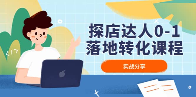 探店达人0-1落地转化课程：实战分享，让探店成为你的副业安创网-网创项目资源站-副业项目-创业项目-搞钱项目安创网