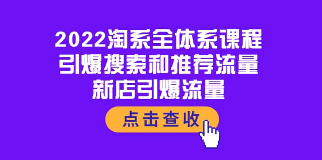 2022淘系全体系课程：引爆搜索和推荐流量，新店引爆流量安创网-网创项目资源站-副业项目-创业项目-搞钱项目安创网