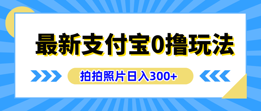 最新支付宝0撸玩法，拍照轻松赚收益，日入300+有手机就能做安创网-网创项目资源站-副业项目-创业项目-搞钱项目安创网