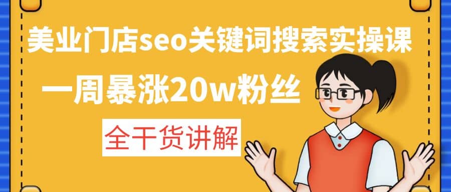 美业门店seo关键词搜索实操课：全干货讲解安创网-网创项目资源站-副业项目-创业项目-搞钱项目安创网