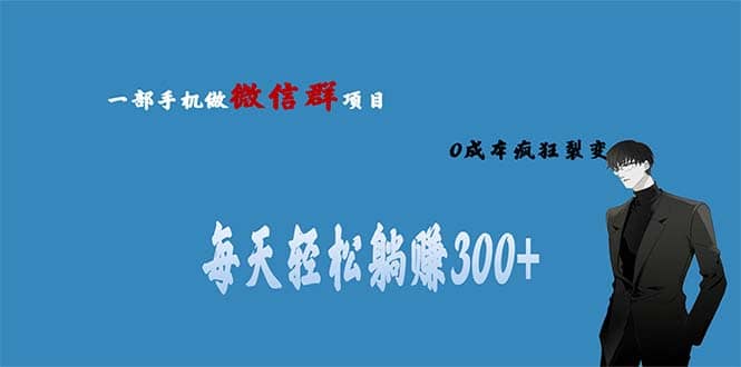 用微信群做副业，0成本疯狂裂变，当天见收益 一部手机实现每天轻松躺赚300+安创网-网创项目资源站-副业项目-创业项目-搞钱项目安创网