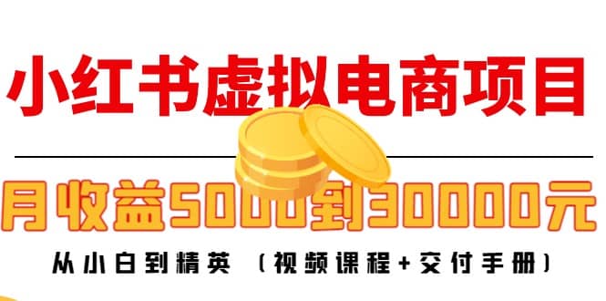 小红书虚拟电商项目：从小白到精英 (视频课程+交付手册)安创网-网创项目资源站-副业项目-创业项目-搞钱项目安创网
