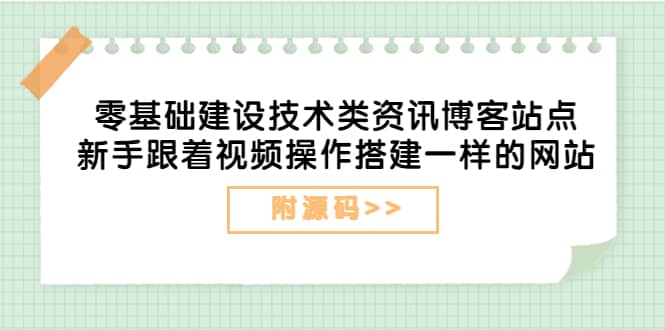 零基础建设技术类资讯博客站点：新手跟着视频操作搭建一样的网站（附源码）安创网-网创项目资源站-副业项目-创业项目-搞钱项目安创网