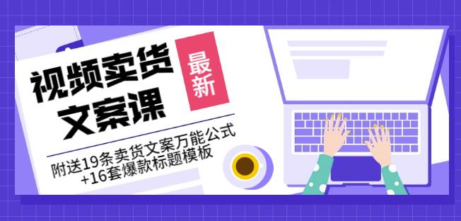 《视频卖货文案课》附送19条卖货文案万能公式+16套爆款标题模板安创网-网创项目资源站-副业项目-创业项目-搞钱项目安创网