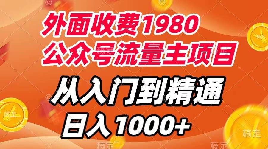 外面收费1980，公众号流量主项目，从入门到精通，每天半小时，收入1000+安创网-网创项目资源站-副业项目-创业项目-搞钱项目安创网