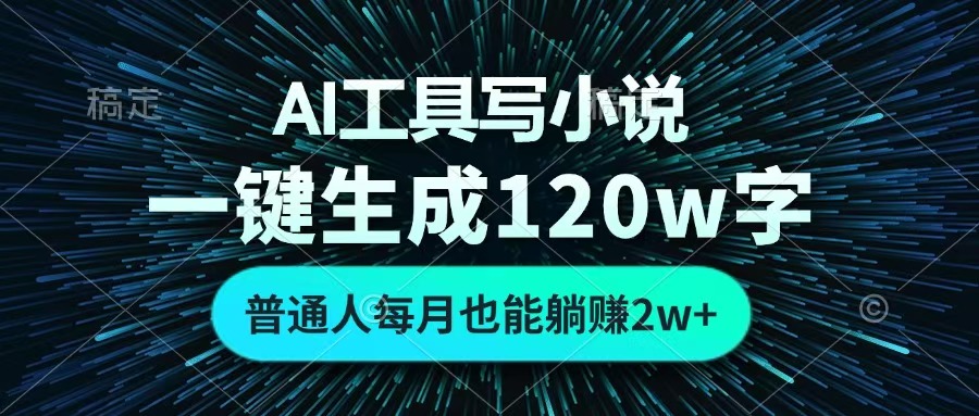 AI工具写小说，一键生成120万字，普通人每月也能躺赚2w+ 安创网-网创项目资源站-副业项目-创业项目-搞钱项目安创网