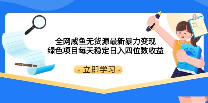 全网咸鱼无货源最新暴力变现 绿色项目每天稳定日入四位数收益安创网-网创项目资源站-副业项目-创业项目-搞钱项目安创网