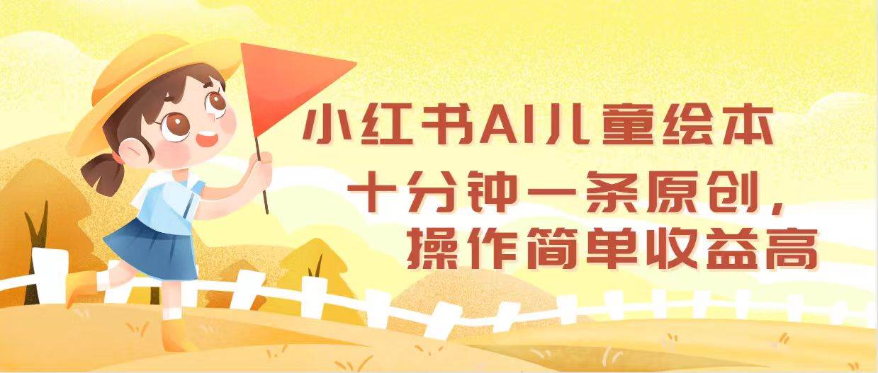 小红书AI儿童绘本，十分钟一条原创，操作简单收益高安创网-网创项目资源站-副业项目-创业项目-搞钱项目安创网