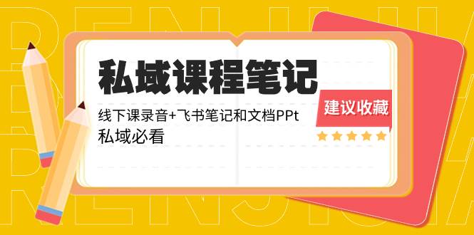 私域收费课程笔记：线下课录音+飞书笔记和文档PPt，私域必看！安创网-网创项目资源站-副业项目-创业项目-搞钱项目安创网