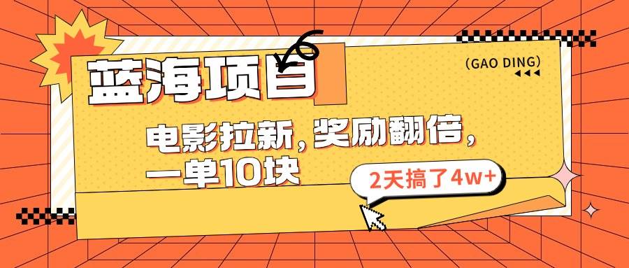 蓝海项目，电影拉新，奖励翻倍，一单10元，2天搞了4w+安创网-网创项目资源站-副业项目-创业项目-搞钱项目安创网