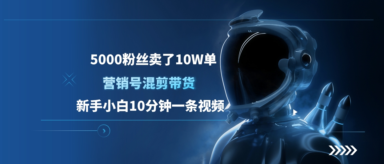 5000粉丝卖了10W单，营销号混剪带货，新手小白10分钟一条视频安创网-网创项目资源站-副业项目-创业项目-搞钱项目安创网