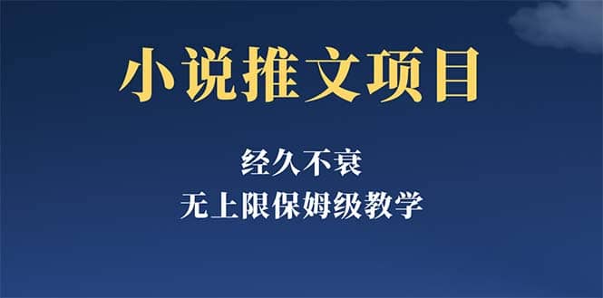 经久不衰的小说推文项目，单号月5-8k，保姆级教程，纯小白都能操作安创网-网创项目资源站-副业项目-创业项目-搞钱项目安创网
