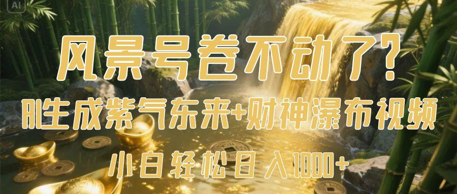 风景号卷不动了？AI一键生成紫气东来+财神瀑布视频，小白轻松日入1000+安创网-网创项目资源站-副业项目-创业项目-搞钱项目安创网