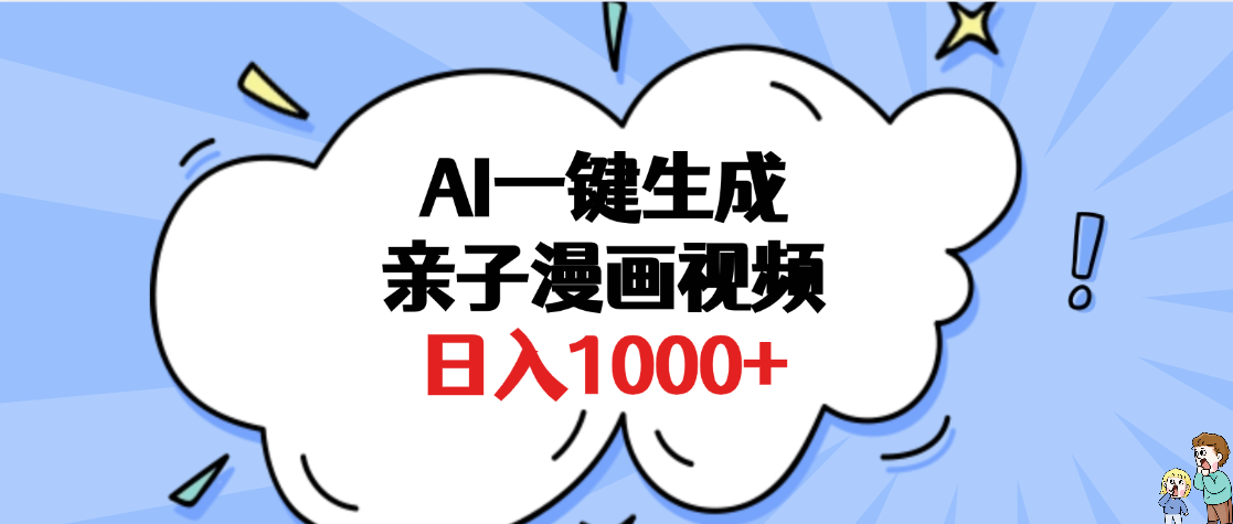 AI一键生成亲子漫画视频，单条视频播放破千万 ，多种现方式，日入1000+安创网-网创项目资源站-副业项目-创业项目-搞钱项目安创网