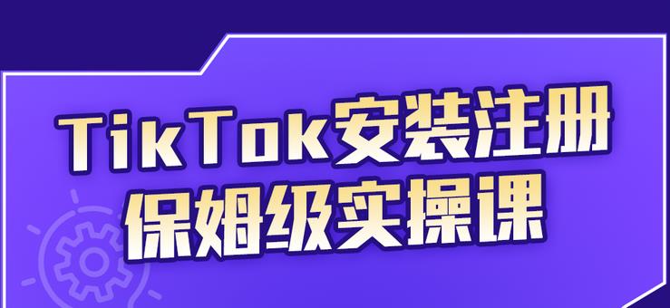 TikTok安装注册保姆级实操课，tiktok账号注册0失败，提高你的账号运营段位安创网-网创项目资源站-副业项目-创业项目-搞钱项目安创网