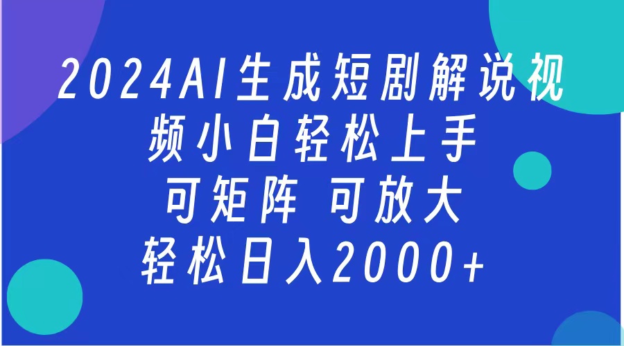 AI生成短剧解说视频 2024最新蓝海项目 小白轻松上手 日入2000+安创网-网创项目资源站-副业项目-创业项目-搞钱项目安创网