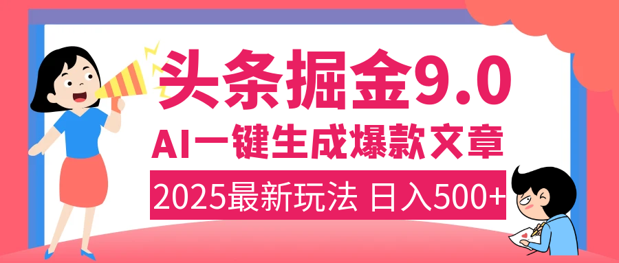 2025年搞钱新出路！头条掘金9.0震撼上线，AI一键生成爆款，复制粘贴轻松上手，日入500+不是梦！安创网-网创项目资源站-副业项目-创业项目-搞钱项目安创网