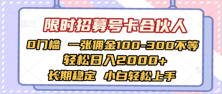 限时招募号卡合伙人 0门槛 一张佣金100-300不等 轻松日入2000+ 长期稳定 小白轻松上手安创网-网创项目资源站-副业项目-创业项目-搞钱项目安创网