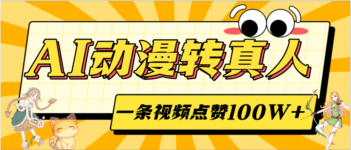 AI动漫转真人，一条视频点赞100W+，单日变现2000+安创网-网创项目资源站-副业项目-创业项目-搞钱项目安创网