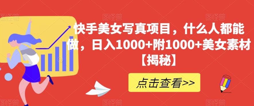 快手美女写真项目，什么人都能做，日入1000+附1000+美女素材【揭秘】安创网-网创项目资源站-副业项目-创业项目-搞钱项目安创网