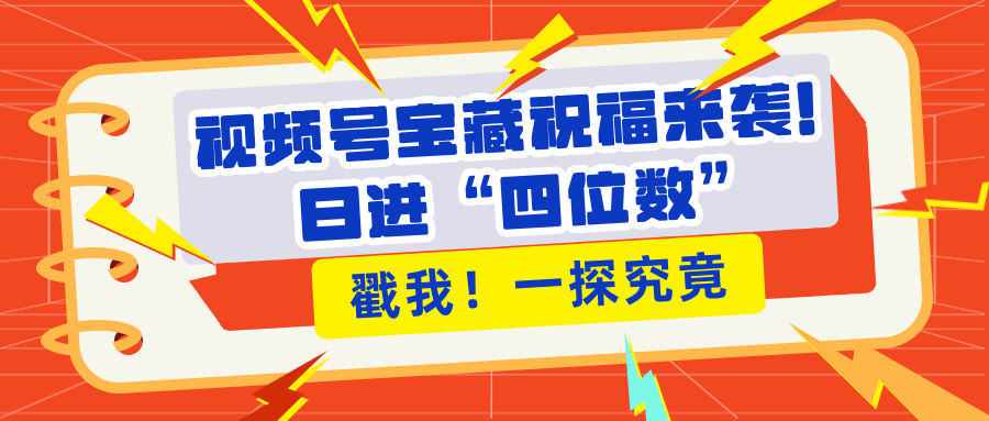 视频号宝藏祝福来袭！粉丝无忧扩张，带货效能翻倍，日进“四位数” 近在咫尺安创网-网创项目资源站-副业项目-创业项目-搞钱项目安创网