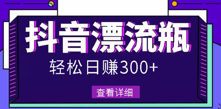最新抖音漂流瓶发作品项目，日入300-500元没问题【自带流量热度】安创网-网创项目资源站-副业项目-创业项目-搞钱项目安创网